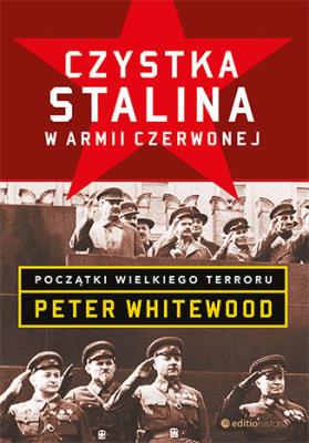 CZYSTKA STALINA W ARMII CZERWONEJ POCZĄTKI WIELKIEGO TERRORU. Autor: PETER WHITEWOOD. SmakLiter.pl Okładka książki CZYSTKA STALINA W ARMII CZERWONEJ POCZĄTKI WIELKIEGO TERRORU