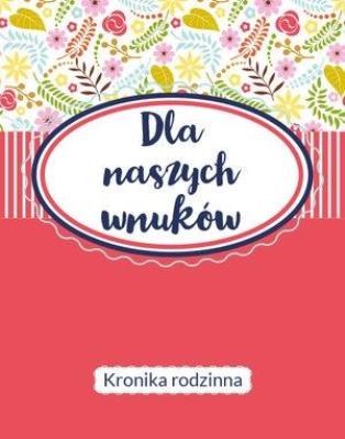 Okładka książki Dla naszych wnuków. Kronika Rodzinna