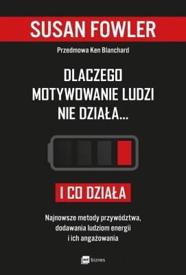 Okładka książki DLACZEGO MOTYWOWANIE LUDZI NIE DZIAŁA I CO DZIAŁA NAJNOWSZE METODY PRZYWÓDZTWA DODAWANIA LUDZIOM ENERGII I ICH ANGAŻOWANIA