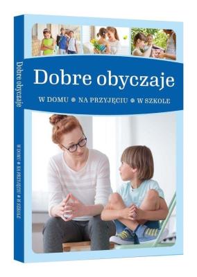 Dobre obyczaje. W domu, na przyjęciu, w szkole. Autor: Jarosław Górski. SmakLiter.pl Okładka książki Dobre obyczaje. W domu, na przyjęciu, w szkole