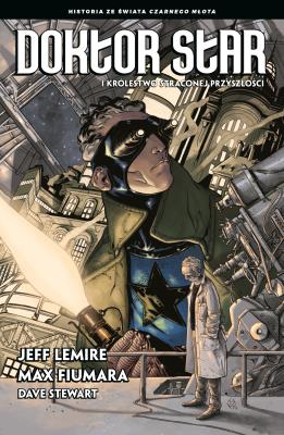 Doktor Star i Królestwo Straconej Przyszłości. Autor: Lemire Jeff, MAX FIUMARA, DAVE STEWART. SmakLiter.pl Okładka książki Doktor Star i Królestwo Straconej Przyszłości