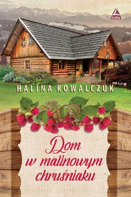 Dom w malinowym chruśniaku. Autor: Halina Kowalczuk. SmakLiter.pl Okładka książki Dom w malinowym chruśniaku