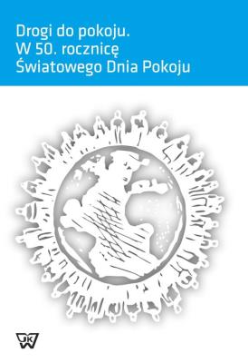 Drogi do pokoju W 50 rocznicę Światowego Dnia Pokoju. Wydawca: Wydawnictwo Uniwersytetu Kardynała Stefana Wyszyńskiego. SmakLiter.pl Opakowanie Drogi do pokoju W 50 rocznicę Światowego Dnia Pokoju