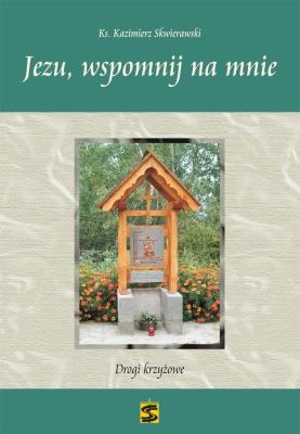 Drogi krzyżowe. Jezu, wspomnij na mnie. Autor: ks. Kazimierz Skwierawski. SmakLiter.pl Okładka książki Drogi krzyżowe. Jezu, wspomnij na mnie