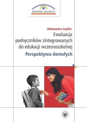 Ewaluacja podręczników zintegrowanych do edukacji wczesnoszkolnej. Perspektywa dorosłych. Autor: Szyller Aleksandra. SmakLiter.pl Okładka książki Ewaluacja podręczników zintegrowanych do edukacji wczesnoszkolnej. Perspektywa dorosłych