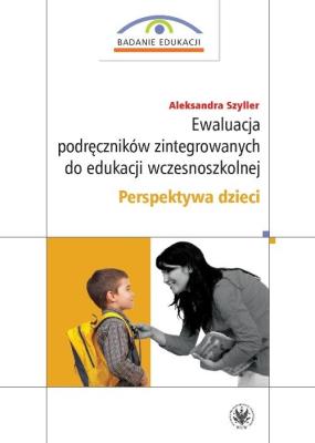 Ewaluacja podręczników zintegrowanych do edukacji wczesnoszkolnej. Perspektywa dzieci. Autor: Szyller Aleksandra. SmakLiter.pl Okładka książki Ewaluacja podręczników zintegrowanych do edukacji wczesnoszkolnej. Perspektywa dzieci