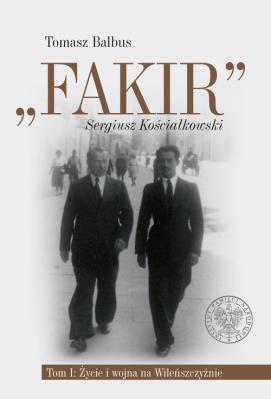 Fakir Sergiusz Kościałkowski Tom 1 Życie i wojna na Wileńszczyźnie. Autor: Balbus Tomasz. SmakLiter.pl Okładka książki Fakir Sergiusz Kościałkowski Tom 1 Życie i wojna na Wileńszczyźnie