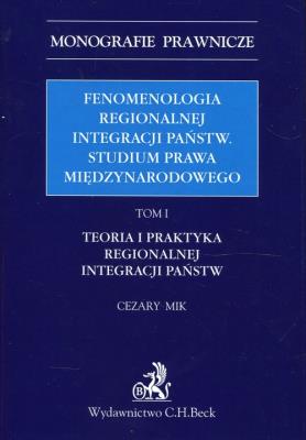 Fenomenologia regionalnej integracji państw Studium prawa międzynarodowego Tom 1. Autor: Mik Cezary. SmakLiter.pl Okładka książki Fenomenologia regionalnej integracji państw Studium prawa międzynarodowego Tom 1