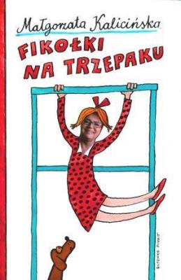Fikołki na trzepaku - Małgorzata Kalicińska. Autor: Kalicińska Małgorzata. SmakLiter.pl Okładka książki Fikołki na trzepaku - Małgorzata Kalicińska