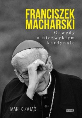 Franciszek Macharski. Gawędy o niezwykłym.... Autor: Marek Zając. SmakLiter.pl Okładka książki Franciszek Macharski. Gawędy o niezwykłym...
