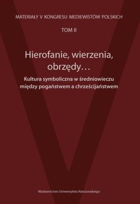 Hierofanie wierzenia obrzędy Kultura symboliczna w średniowieczu między pogaństwem a chrześcijaństwem. Wydawca: Wydawnictwo Uniwersytetu Rzeszowskiego. SmakLiter.pl Opakowanie Hierofanie wierzenia obrzędy Kultura symboliczna w średniowieczu między pogaństwem a chrześcijaństwem