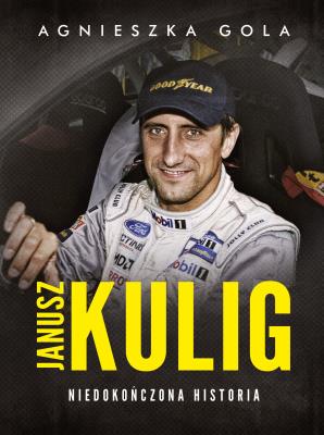 JANUSZ KULIG NIEDOKOŃCZONA HISTORIA. Autor: Agnieszka Gola- Rakowska. SmakLiter.pl Okładka książki JANUSZ KULIG NIEDOKOŃCZONA HISTORIA