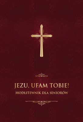 JEZU UFAM TOBIE MODLITEWNIK DLA SENIORÓW. Autor: Stranz Jerzy ks. red.. SmakLiter.pl Okładka książki JEZU UFAM TOBIE MODLITEWNIK DLA SENIORÓW