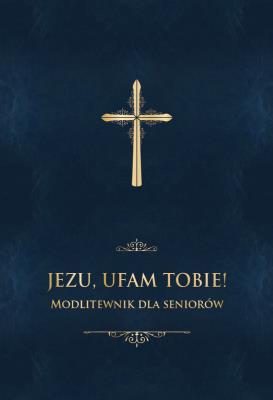 JEZU UFAM TOBIE MODLITEWNIK DLA SENIORÓW. Autor: Stranz Jerzy ks. red.. SmakLiter.pl Okładka książki JEZU UFAM TOBIE MODLITEWNIK DLA SENIORÓW