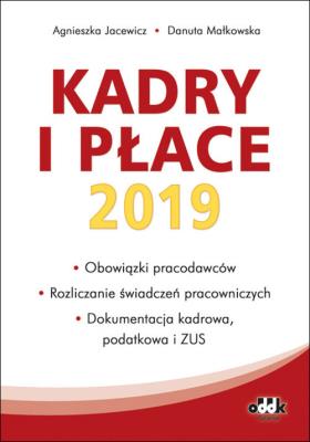 Kadry i płace 2019 obowiązki pracodawców rozliczanie świadczeń pracowniczych, dokumentacja kadrowa. Autor: Jacewicz Agnieszka, Małkowska Danuta. SmakLiter.pl Okładka książki Kadry i płace 2019 obowiązki pracodawców rozliczanie świadczeń pracowniczych, dokumentacja kadrowa