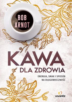 Kawa dla zdrowia. Autor: Arnot Bob. SmakLiter.pl Okładka książki Kawa dla zdrowia