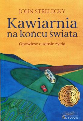 Kawiarnia na końcu świata. Opowieść o sensie życia. Autor: Strelecky John P.. SmakLiter.pl Okładka książki Kawiarnia na końcu świata. Opowieść o sensie życia