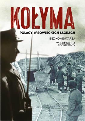 KOŁYMA POLACY W SOWIECKICH ŁAGRACH. Autor: Opracowanie zbiorowe. SmakLiter.pl Okładka książki KOŁYMA POLACY W SOWIECKICH ŁAGRACH