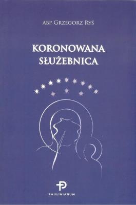Koronowana służebnica. Autor: abp Grzegorz Ryś. SmakLiter.pl Okładka książki Koronowana służebnica