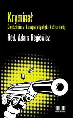 Kryminał. Ćwiczenia z komparatystyki kulturowej. Autor: Regiewicz Adam. SmakLiter.pl Okładka książki Kryminał. Ćwiczenia z komparatystyki kulturowej