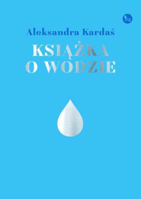 Książka o wodzie. Autor: Kardaś Aleksandra. SmakLiter.pl Okładka książki Książka o wodzie