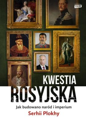 Kwestia rosyjska Jak budowano naród i imperium. Autor: Plokhy Serhii. SmakLiter.pl Okładka książki Kwestia rosyjska Jak budowano naród i imperium