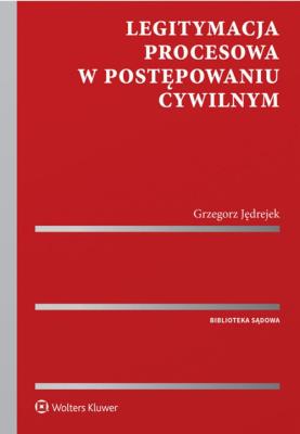 Legitymacja procesowa w postępowaniu cywilnym. Autor: Jędrejek Grzegorz. SmakLiter.pl Okładka książki Legitymacja procesowa w postępowaniu cywilnym