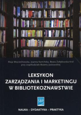 Leksykon zarządzania i marketingu w bibliotekoznawstwie. Autor: Wojciechowska Maja, Żołędowska-Król Beata, Jaskowska Bożena. SmakLiter.pl Okładka książki Leksykon zarządzania i marketingu w bibliotekoznawstwie