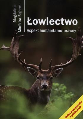 Łowiectwo. Aspekt humanitarno-prawny. Autor: Micińska-Bojarek Magdalena. SmakLiter.pl Okładka książki Łowiectwo. Aspekt humanitarno-prawny