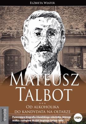 Mateusz Talbot. Od alkoholika do kandydata na.... Autor: Elżbieta Wiater (red.). SmakLiter.pl Okładka książki Mateusz Talbot. Od alkoholika do kandydata na...
