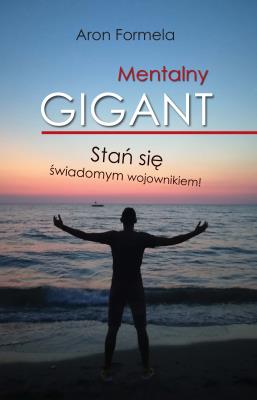 Okładka książki MENTALNY GIGANT STAŃ SIĘ ŚWIADOMYM WOJOWNIKIEM