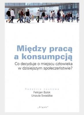 Między pracą a konsumpcją. Autor: Bylok Felicjan, Swadźba Urszula. SmakLiter.pl Okładka książki Między pracą a konsumpcją