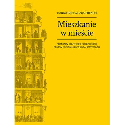 Mieszkanie w mieście Poznań w kontekście europejskich reform mieszkaniowo-urbanistycznych. Autor: Grzeszczuk-Brendel Hanna. SmakLiter.pl Okładka książki Mieszkanie w mieście Poznań w kontekście europejskich reform mieszkaniowo-urbanistycznych