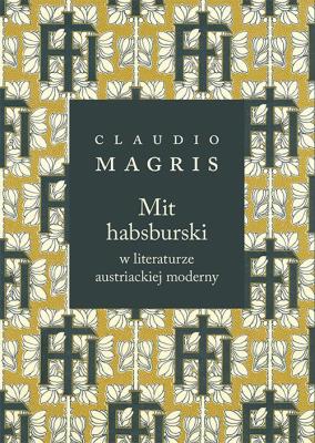 Mit habsburski w literaturze austriackiej moderny. Autor: Magris Claudio. SmakLiter.pl Okładka książki Mit habsburski w literaturze austriackiej moderny