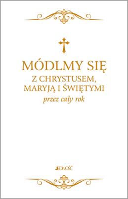 Okładka książki MÓDLMY SIĘ Z CHRYSTUSEM MARYJĄ I ŚWIĘTYMI PRZEZ CAŁY ROK