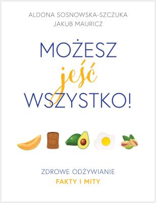 Okładka książki MOŻESZ JEŚĆ WSZYSTKO ZDROWE ODŻYWIANIE FAKTY I MITY