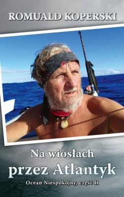 Na wiosłach przez Atlantyk. Ocean Niespokojny cz.2. Autor: Koperski Romuald. SmakLiter.pl Okładka książki Na wiosłach przez Atlantyk. Ocean Niespokojny cz.2