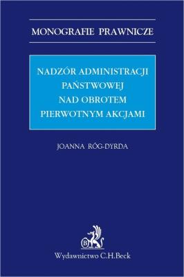 Nadzór administracji państwowej nad obrotem pierwotnym akcjami. Autor: Róg-Dyrda Joanna. SmakLiter.pl Okładka książki Nadzór administracji państwowej nad obrotem pierwotnym akcjami