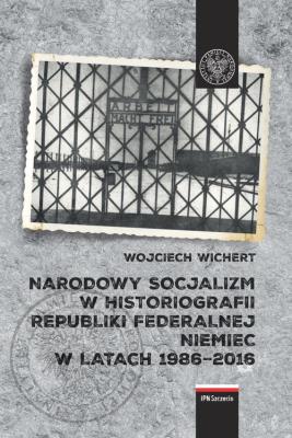 Okładka książki Narodowy socjalizm w historiografii Republiki Federalnej Niemiec w latach 1986-2016