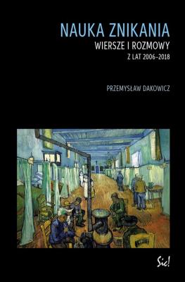 Nauka znikania. Wiersze i rozmowy z lat 2006-2018. Autor: Dakowicz Przemysław. SmakLiter.pl Okładka książki Nauka znikania. Wiersze i rozmowy z lat 2006-2018