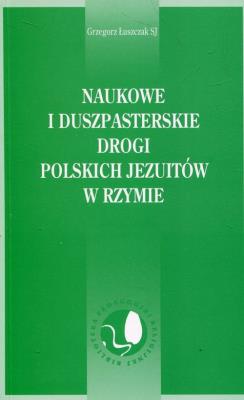 Naukowe i duszpasterskie drogi polskich Jezuitów w Rzymie. Autor: Łuszczak Grzegorz. SmakLiter.pl Okładka książki Naukowe i duszpasterskie drogi polskich Jezuitów w Rzymie