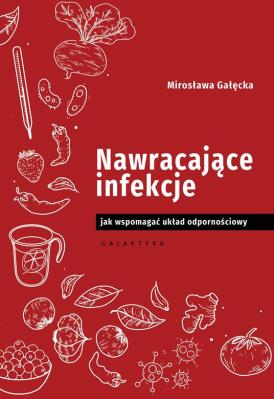 NAWRACAJĄCE INFEKCJE JAK WSPOMAGAĆ UKŁAD ODPORNOŚCIOWY. Autor: Mirosława Gałęcka. SmakLiter.pl Okładka książki NAWRACAJĄCE INFEKCJE JAK WSPOMAGAĆ UKŁAD ODPORNOŚCIOWY