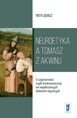 Neuroetyka a Tomasz z Akwinu. Autor: Lichacz Piotr. SmakLiter.pl Okładka książki Neuroetyka a Tomasz z Akwinu