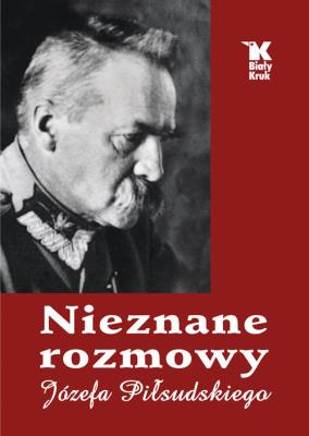 Nieznane rozmowy Józefa Piłsudskiego. Autor: Baranowski Władysław, Śliwiński Artur. SmakLiter.pl Okładka książki Nieznane rozmowy Józefa Piłsudskiego