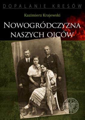 Nowogródczyzna naszych ojców. Autor: Krajewski Kazimierz. SmakLiter.pl Okładka książki Nowogródczyzna naszych ojców