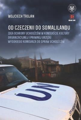 Okładka książki Od Czeczenii do Somalilandu. Idea ochrony uchodźców w kontekście kultury organizacyjnej i prawnej ur
