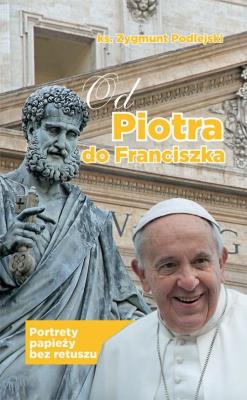 Od Piotra do Franciszka. Autor: Podlejski Zygmunt (ks.). SmakLiter.pl Okładka książki Od Piotra do Franciszka