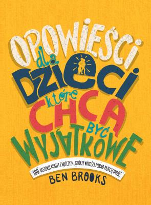 OPOWIEŚCI DLA DZIECI KTÓRE CHCĄ BYĆ WYJĄTKOWE 100 HISTORII KOBIET I MĘŻCZYZN KTÓRZY WYROŚLI PONAD PRZECIĘTNOŚĆ. Autor: BEN BROOKS. SmakLiter.pl Okładka książki OPOWIEŚCI DLA DZIECI KTÓRE CHCĄ BYĆ WYJĄTKOWE 100 HISTORII KOBIET I MĘŻCZYZN KTÓRZY WYROŚLI PONAD PRZECIĘTNOŚĆ