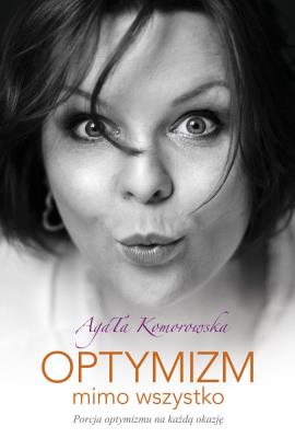OPTYMIZM MIMO WSZYSTKO. Autor: Agata Komorowska. SmakLiter.pl Okładka książki OPTYMIZM MIMO WSZYSTKO