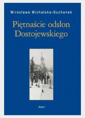 Piętnaście odsłon Dostojewskiego. Autor: Mirosława Michalska-Suchanek. SmakLiter.pl Okładka książki Piętnaście odsłon Dostojewskiego
